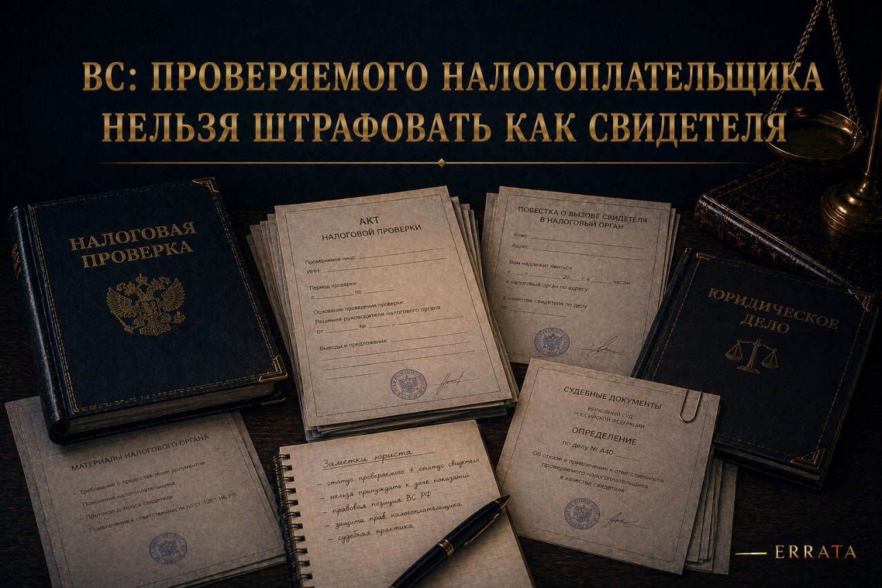 Верховный Суд запретил штрафовать проверяемого налогоплательщика за неявку на допрос в качестве свидетеля
